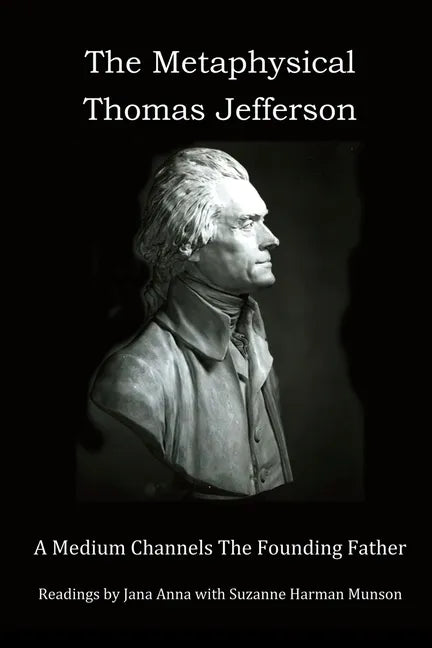 The Metaphysical Thomas Jefferson: A Medium Channels The Founding Father - Paperback
