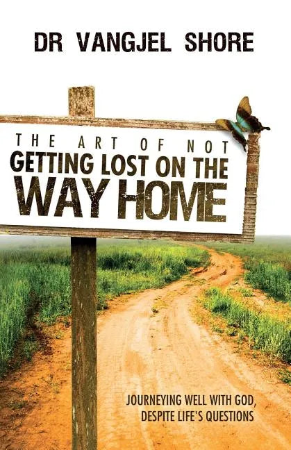 The Art of Not Getting Lost on the Way Home: Journeying well with God, despite life's questions - Paperback