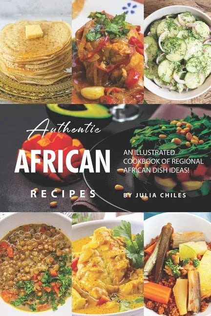 Authentic African Recipes: An Illustrated Cookbook of Regional African Dish Ideas! - Paperback