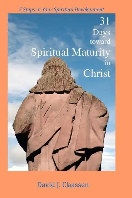 31 Days toward Spiritual Maturity in Christ: 5 Steps in Your Spiritual Development - Paperback