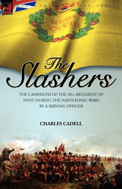Slashers: the Campaigns of the 28th Regiment of Foot During the Napoleonic Wars by a Serving Officer - Paperback