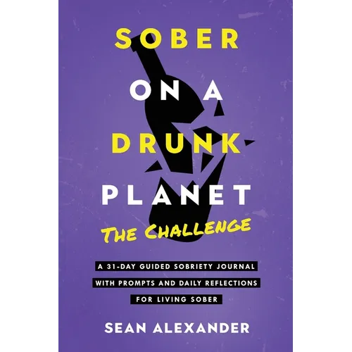 Sober On A Drunk Planet: The Challenge. A 31-Day Guided Sobriety Journal With Prompts And Daily Reflections For Living Sober (Alcohol Recovery Journal - Paperback