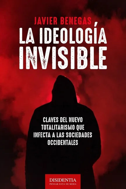 La ideología invisible: Claves del totalitarismo que infecta a las sociedades occidentales - Paperback