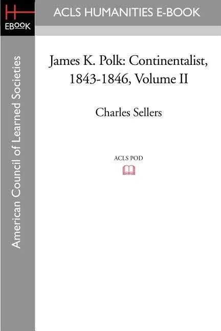 James K. Polk: Continentalist, 1843-1846 Volume II - Paperback