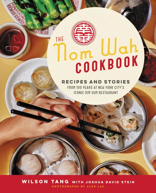 The Nom Wah Cookbook: Recipes and Stories from 100 Years at New York City's Iconic Dim Sum Restaurant - Hardcover