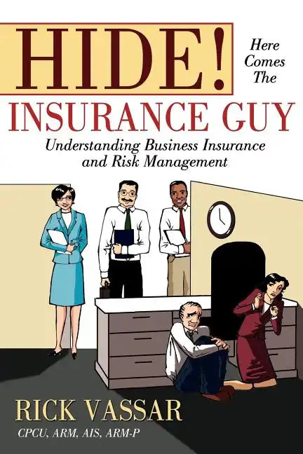Hide! Here Comes the Insurance Guy: Understanding Business Insurance and Risk Management - Paperback
