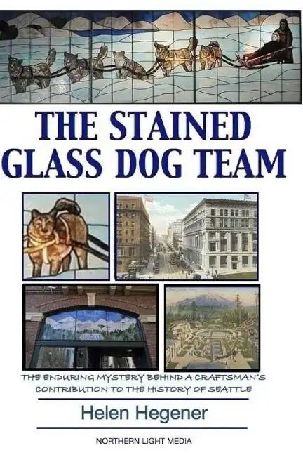 The Stained Glass Dog Team: The Mystery Behind a Craftsman's Contribution to the History of Seattle - Paperback