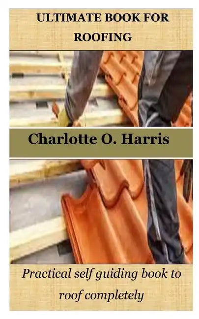 Ultimate Book for Roofing: Practical self guiding book to roof completely - Paperback