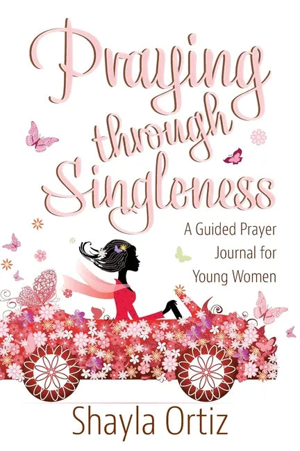 Praying Through Singleness: A Guided Prayer Journal for Young Woman - Paperback