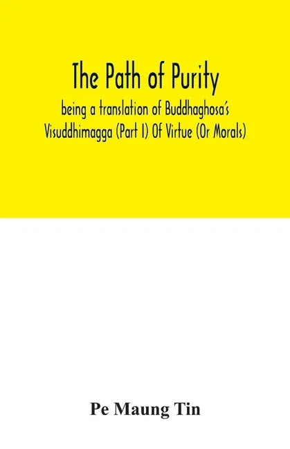 The path of purity; being a translation of Buddhaghosa's Visuddhimagga (Part I) Of Virtue (Or Morals) - Paperback