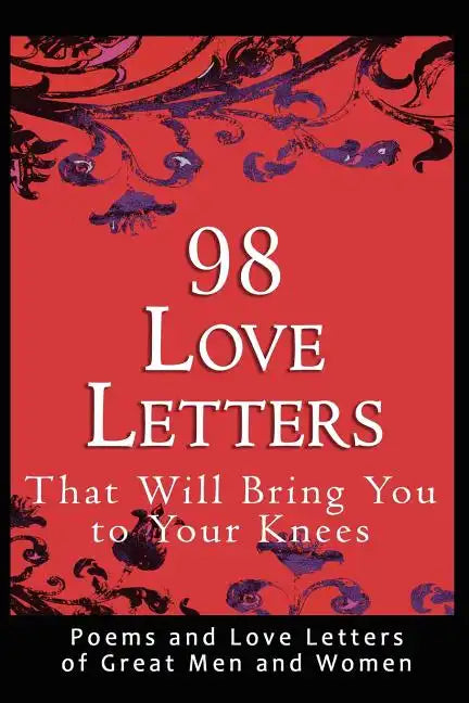 98 Love Letters That Will Bring You to Your Knees: Poems and Love Letters of Great Men and Women - Paperback