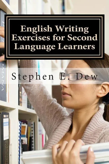 English Writing Exercises for Second Language Learners: An English Grammar Workbook for ESL Essay Writing (Book 2) - Paperback
