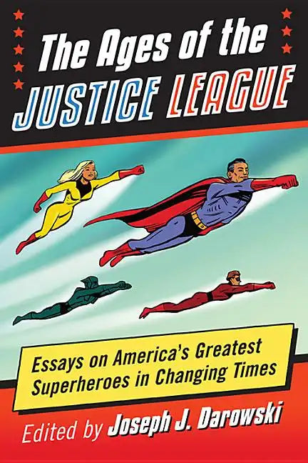 The Ages of the Justice League: Essays on America's Greatest Superheroes in Changing Times - Paperback