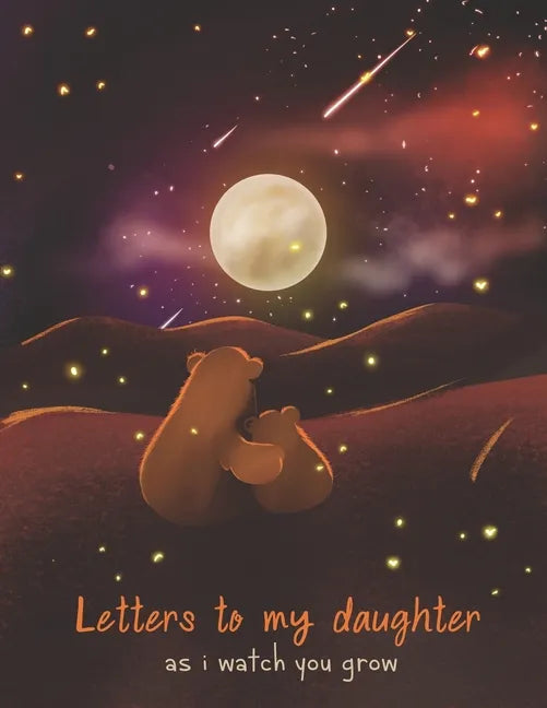 Letters To My Daughter As I Watch You Grow: Perfect Gift For Husband, Wife Or Your Friend. Write Memories Now And Read them later - Paperback