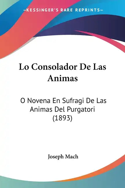 Lo Consolador de Las Animas: O Novena En Sufragi de Las Animas del Purgatori (1893) - Paperback