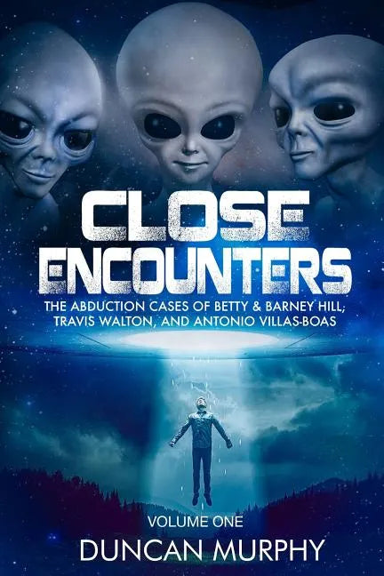 Close Encounters: Volume One: The Abduction Cases of Betty & Barney Hill, Travis Walton, and Antonio Villas-Boas - Paperback