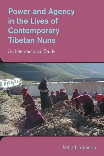 Power and Agency in the Lives of Contemporary Tibetan Nuns: An Intersectional Study - Paperback