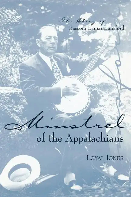 Minstrel of the Appalachians: The Story of BASCOM Lamar Lunsford - Paperback