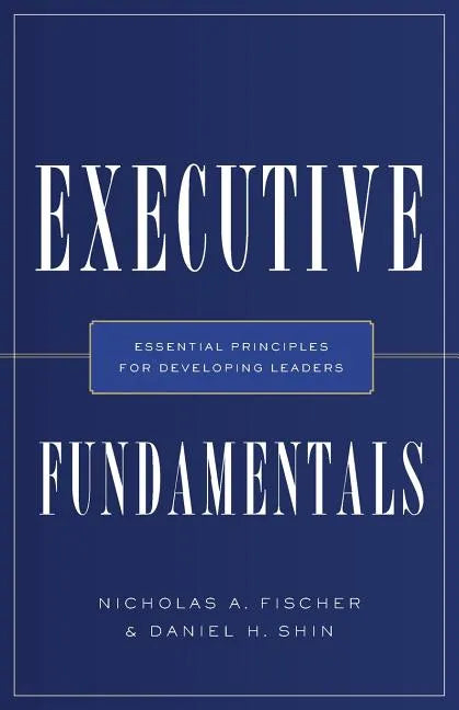 Executive Fundamentals: Essential Principles for Developing Leaders - Paperback