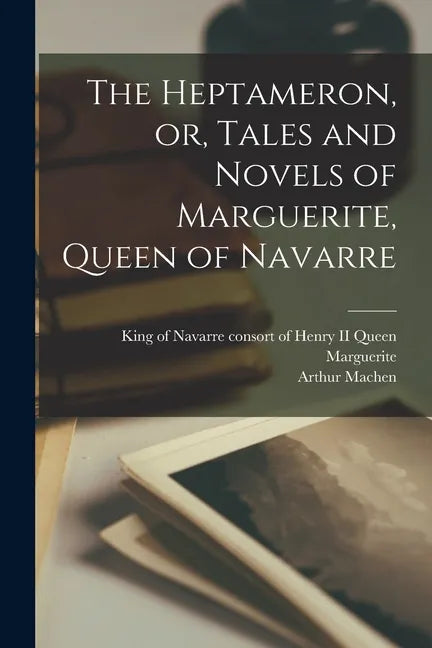 The Heptameron, or, Tales and Novels of Marguerite, Queen of Navarre - Paperback