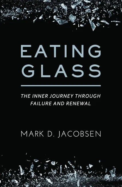Eating Glass: The Inner Journey Through Failure and Renewal - Paperback