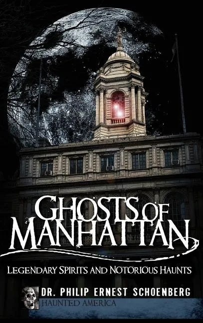 Ghosts of Manhattan: Legendary Spirits and Notorious Haunts - Hardcover