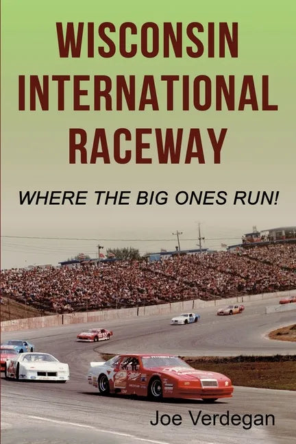 Wisconsin International Raceway: Where the Big Ones Run! - Paperback