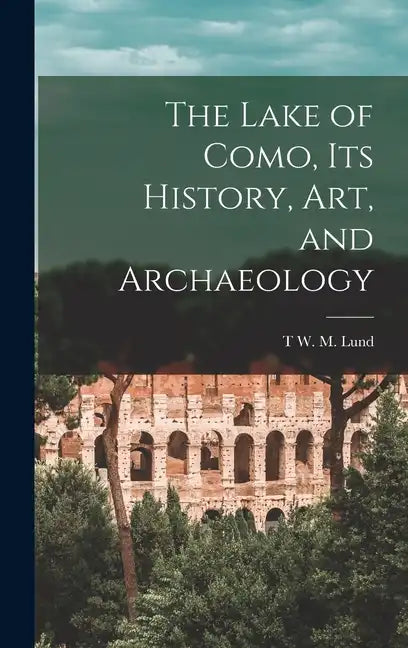 The Lake of Como, its History, art, and Archaeology - Hardcover