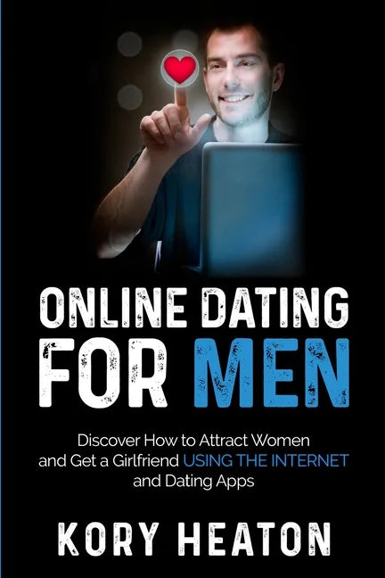Online Dating for Men: Discover How to Attract Women and Get a Girlfriend Using the Internet and Dating Apps - Paperback