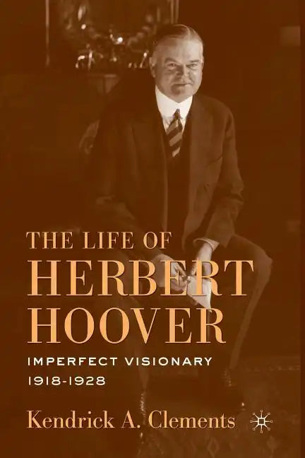 The Life of Herbert Hoover: Imperfect Visionary, 1918-1928 - Paperback
