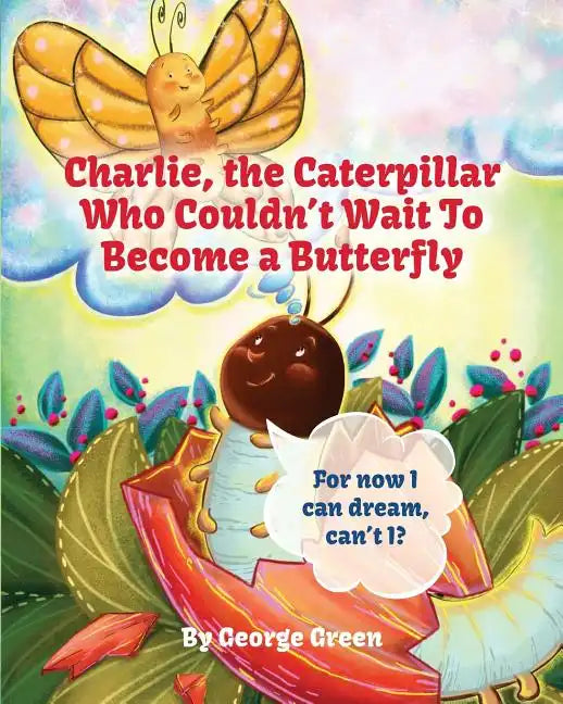 Charlie, The Caterpillar Who Couldn't Wait To Become a Butterfly - Paperback