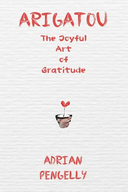 Arigatou: The Joyful Art of Gratitude - Paperback