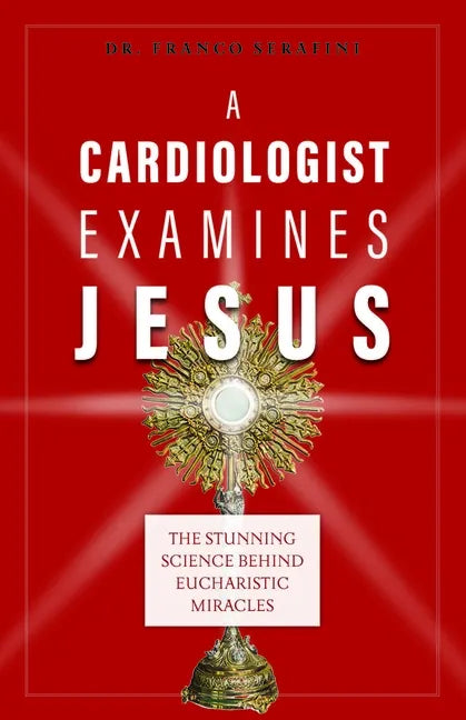 A Cardiologist Examines Jesus: The Stunning Science Behind Eucharistic Miracles - Paperback