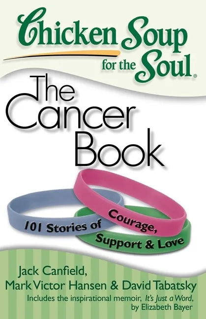 Chicken Soup for the Soul: The Cancer Book: 101 Stories of Courage, Support & Love - Paperback