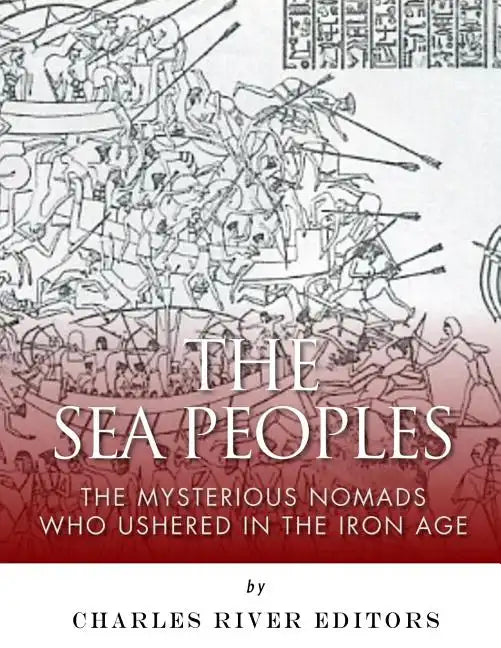The Sea Peoples: The Mysterious Nomads Who Ushered in the Iron Age - Paperback