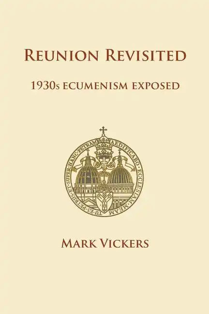 Reunion Revisited: 1930s Ecumenism Exposed - Paperback