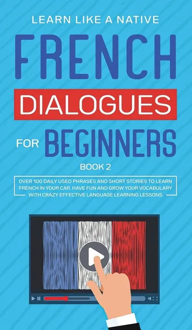 French Dialogues for Beginners Book 2: Over 100 Daily Used Phrases and Short Stories to Learn French in Your Car. Have Fun and Grow Your Vocabulary wi - Hardcover
