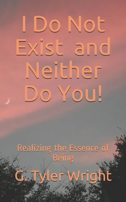 I Do Not Exist and Neither Do You!: Realizing the Essence of Being - Paperback