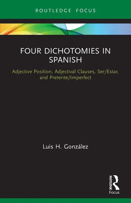 Four Dichotomies in Spanish: Adjective Position, Adjectival Clauses, Ser/Estar, and Preterite/Imperfect - Paperback