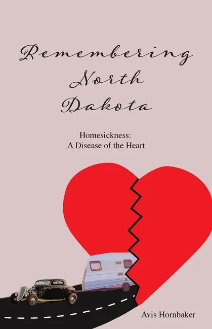 Remembering North Dakota: Homesickness, A Disease of the Heart - Paperback