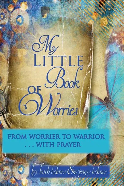 My Little Book of Worries: From worrier to Warrior - PRAYER: From Worrier to WARRIOR - PRAYER - Paperback