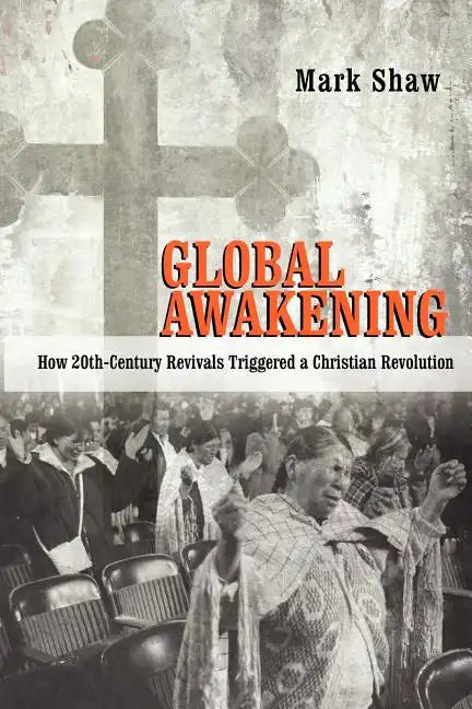 Global Awakening: How 20th-Century Revivals Triggered a Christian Revolution - Paperback