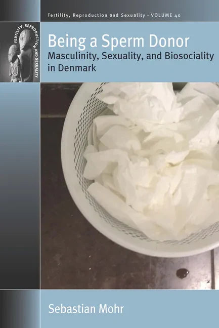 Being a Sperm Donor: Masculinity, Sexuality, and Biosociality in Denmark - Paperback