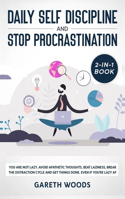Daily Self Discipline and Procrastination 2-in-1 Book: You Are Not Lazy. Avoid Apathetic Thoughts, Beat Laziness, Break The Distraction Cycle and Get - Hardcover