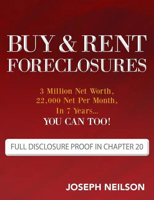 Buy & Rent Foreclosures: 3 Million Net Worth, 22,000 Net Per Month, In 7 Years...You can too! - Paperback