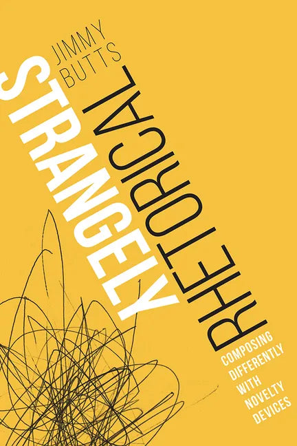 Strangely Rhetorical: Composing Differently with Novelty Devices - Paperback