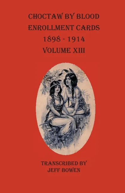 Choctaw By Blood Enrollment Cards 1898-1914 Volume XIII - Paperback