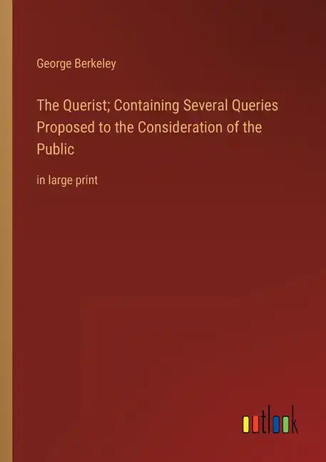 The Querist; Containing Several Queries Proposed to the Consideration of the Public: in large print - Paperback
