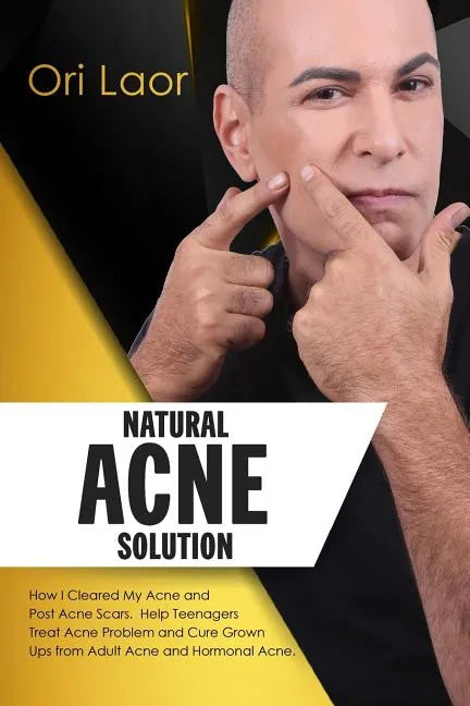 Natural Acne Solution: How I Cleared My Acne and Post Acne Scars. Help Teenagers Treat Acne Problem and Cure Grown Ups from Adult Acne and Hormonal Ac - Paperback