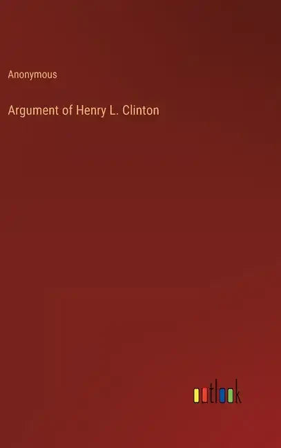 Argument of Henry L. Clinton - Hardcover